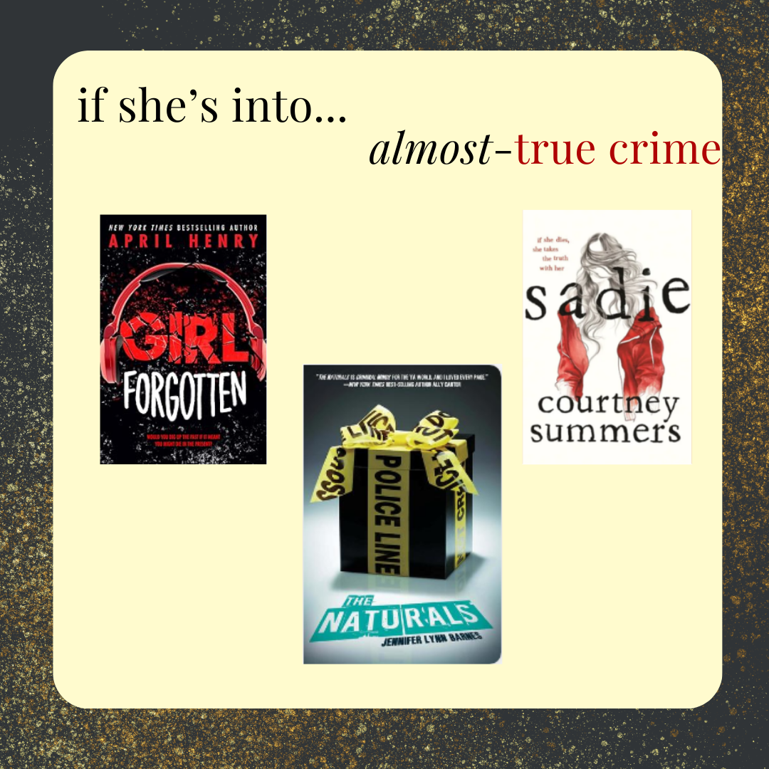 if she's into almost-true crime, try Girl Forgotten by April Henry, The Naturals by Jennifer Lynn Barnes, or Sadie by Courtney Summers