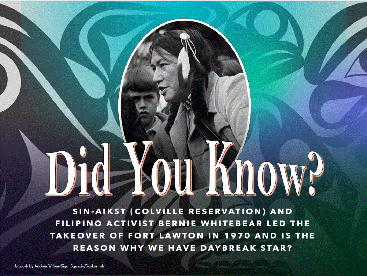 Did you know? Sin-Aikst (Colville Reservation) and Filipino Activist Bernie Whitebear led the takeover of Fort Lawton in 1970 and is the reason why we have Daybreak Star? (artwork by Andrea Wilbur-Sigo, Squaxin/Skokomish
