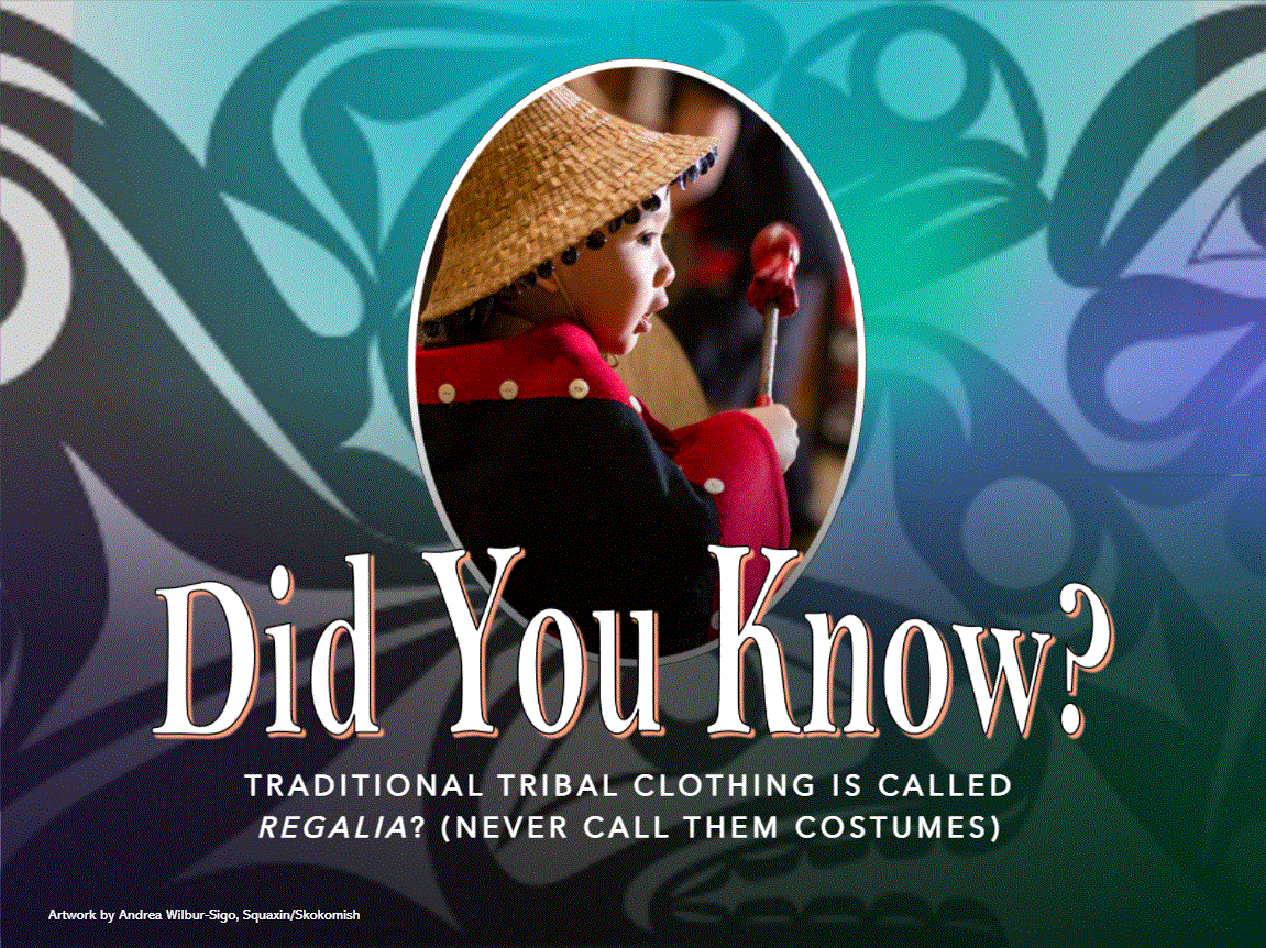 Did you know? Traditional tribal clothing is called Regalia? (never call them costumes) (artwork by Andrea Wilbur-Sigo, Squaxin/Skokomish