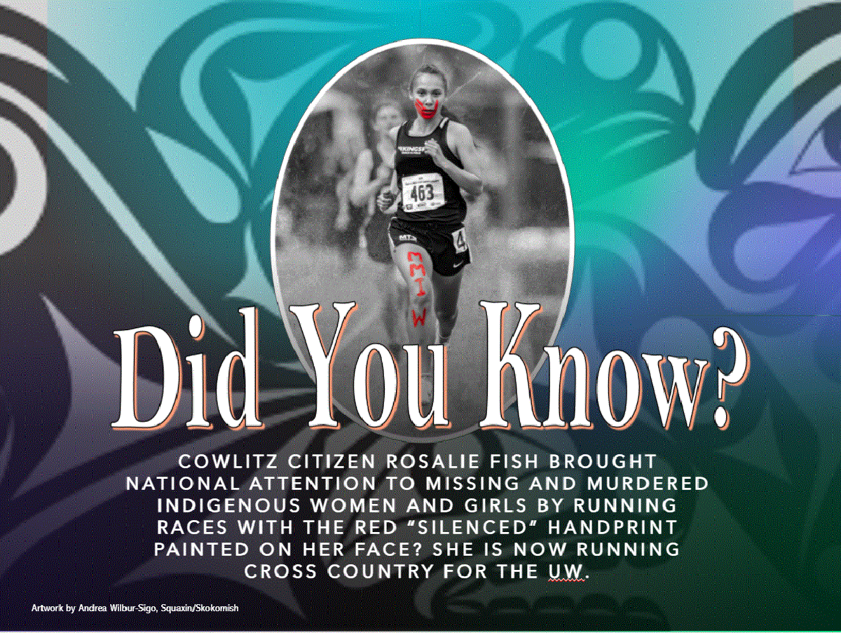 Did you know? Cowlitz citizen Rosalie Fish brought national attention to missing and murdered indigenous women and girsl by running races with the red "silenced" handprint painted on her face? She is now running cross country for the University of Washington. (artwork by Andrea Wilbur-Sigo, Squaxin/Skokomish