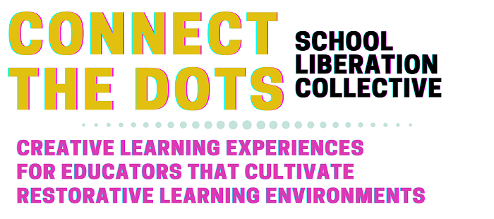 Connect the Dots, school liberation collective. creative learning experiences for educators that cultivate restorative learning environments