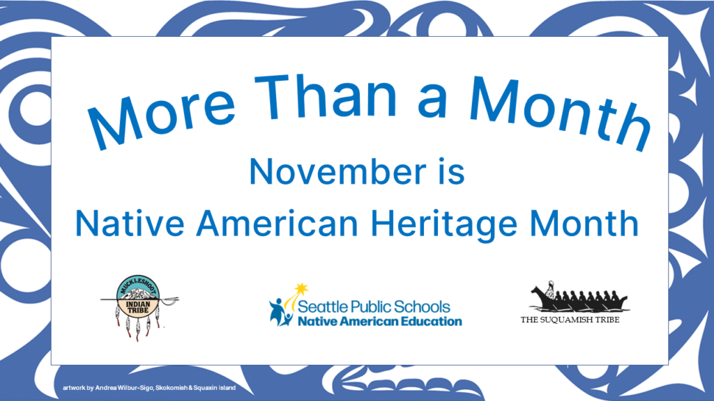 More than a Month November is Native American Heritage Month. Logos: Muckleshoot, Seattle Public Schools Native American Indian Heritage, Suquamish Tribe