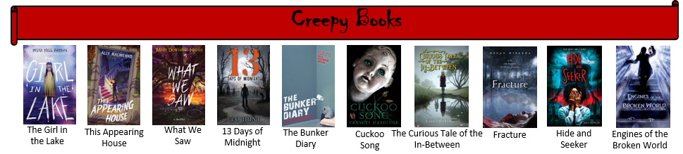 Book covers for the following books: The Girl in the Lake This Appearing House What We Saw 13 Days of Midnight The Bunker Diary Cuckoo Song The Curious Tale of the In-Between Fracture Hide and Seeker Engines of the Broken World