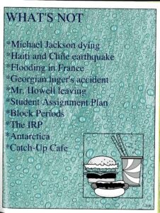 What's Not - Michael Jackson dying - Haiti and Chile earthquake - Flooding in France - Georgian Inger's accident - Mr. Howell leaving - Student Assignment Plan - Block Periods - The IRP - Antarctica - Catch-Up Cafe