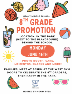 Meany 8th Grade Promotion. Location: in the park (next to the playground) behind the school. Monday June 16th. Photo booth, Cake, Mementos, Snacks, and more! Families meet at 3:15 at the west gym doors to celebrate the 8th graders then Party in the park.