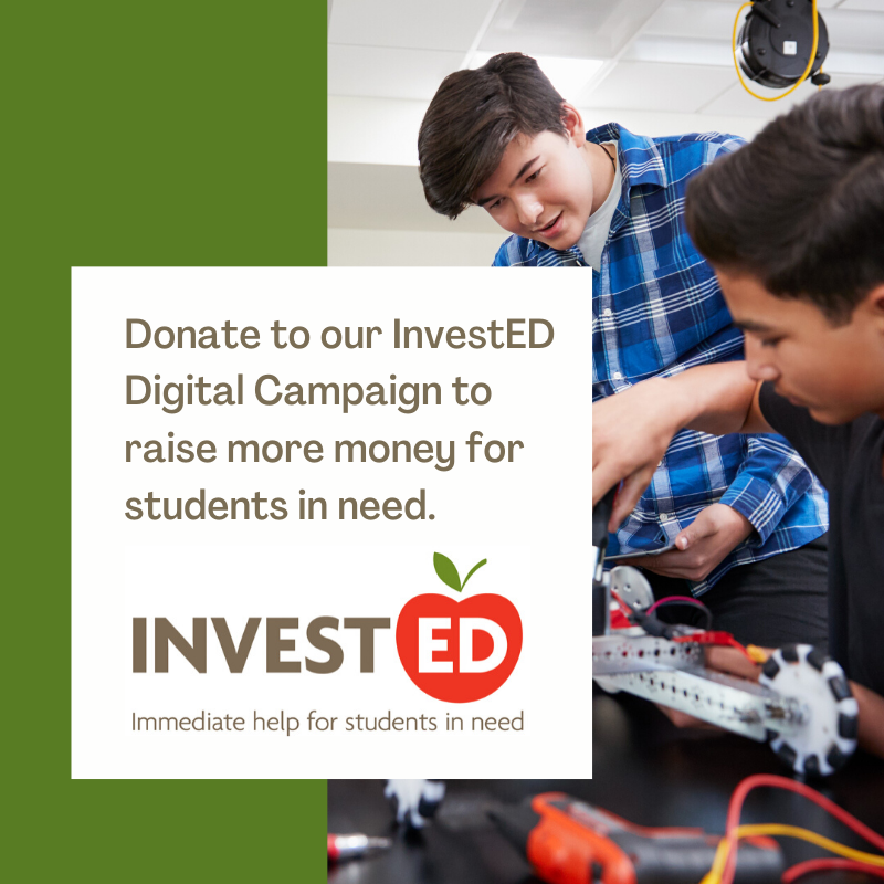 Donate to our InvestEd Digital Campaign to raise money for students in need. 

INVEST ED 

immediate help for students in need