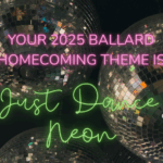 ASB Instagram: Text: Your 2025 Ballard Homecoming Theme. Just Dance Neon